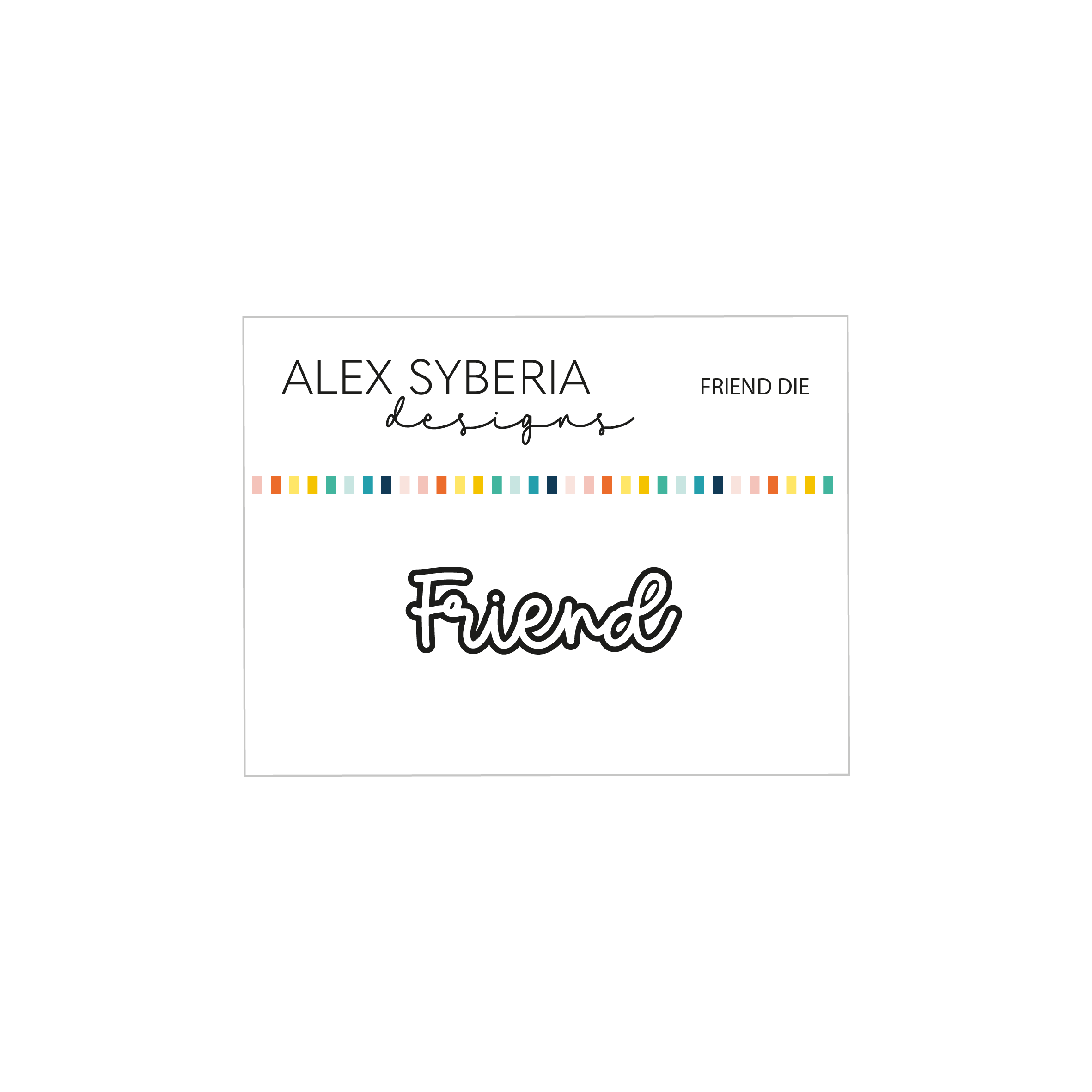 Alex Syberia Designs - Friend Die